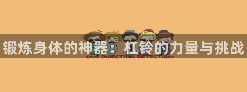 哈哈体育软件：锻炼身体的神器：杠铃的力量与挑战