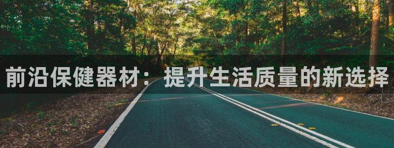 哈哈体育娱乐：前沿保健器材：提升生活质量的新选择