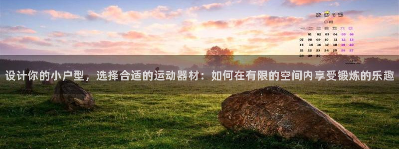 哈哈体育招商电话号码：设计你的小户型，选择合适的运动器材：如